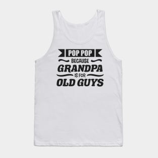 Pop Pop because Grandpa is for Old Guys Funny Fathers day Tank Top